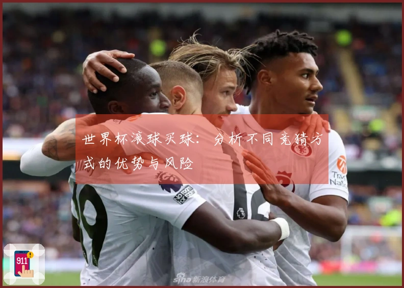 世界杯滚球买球：分析不同竞猜方式的优势与风险