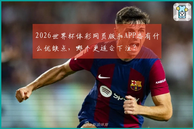2026世界杯体彩网页版和APP各有什么优缺点，哪个更适合下注？