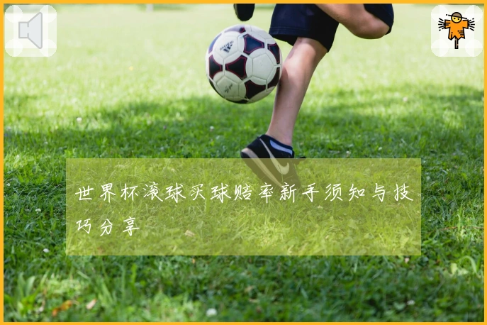 世界杯滚球买球赔率新手须知与技巧分享