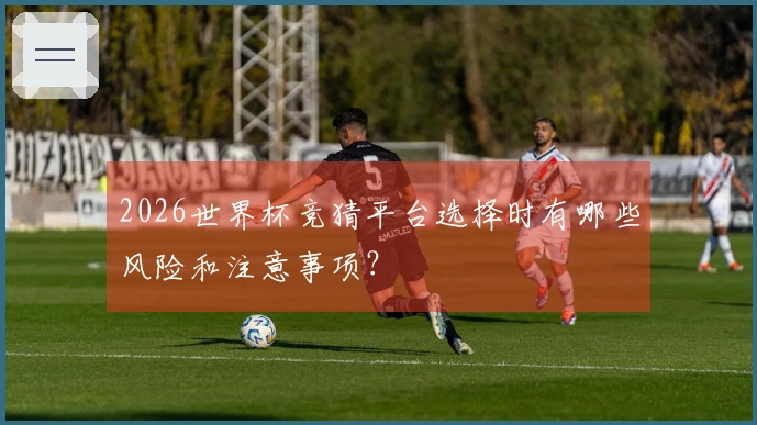 2026世界杯竞猜平台选择时有哪些风险和注意事项?